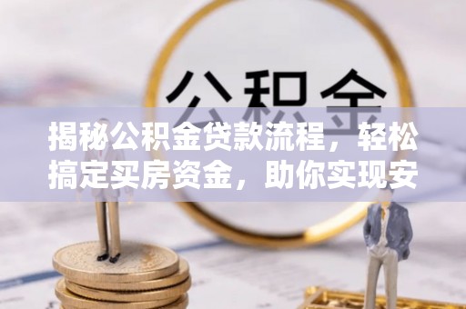 双柏揭秘公积金贷款流程，轻松搞定买房资金，助你实现安居梦想