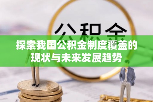 双柏探索我国公积金制度覆盖的现状与未来发展趋势