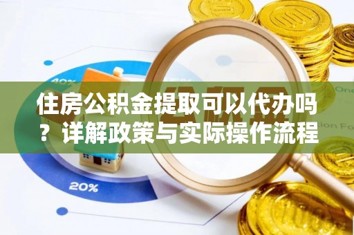 双柏住房公积金提取可以代办吗？详解政策与实际操作流程