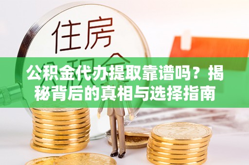 双柏公积金代办提取靠谱吗？揭秘背后的真相与选择指南