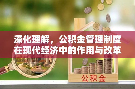 双柏深化理解，公积金管理制度在现代经济中的作用与改革方向