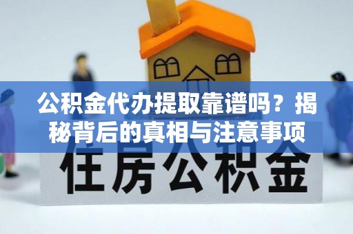 双柏公积金代办提取靠谱吗？揭秘背后的真相与注意事项