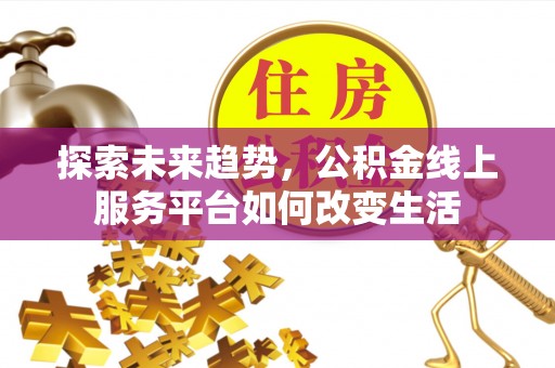 双柏探索未来趋势，公积金线上服务平台如何改变生活
