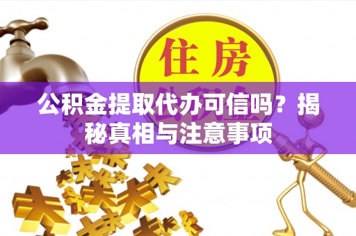 双柏公积金提取代办可信吗？揭秘真相与注意事项