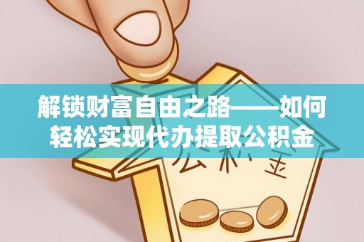 双柏解锁财富自由之路——如何轻松实现代办提取公积金