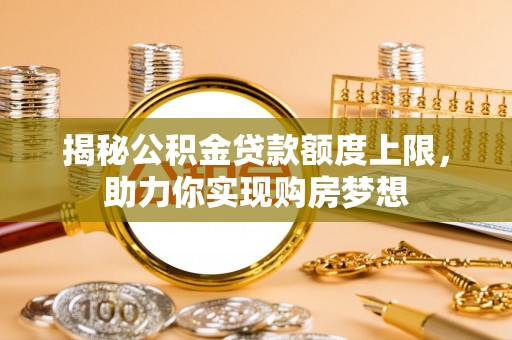双柏揭秘公积金贷款额度上限，助力你实现购房梦想