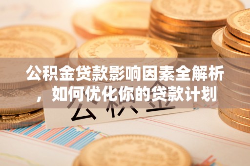 双柏公积金贷款影响因素全解析，如何优化你的贷款计划