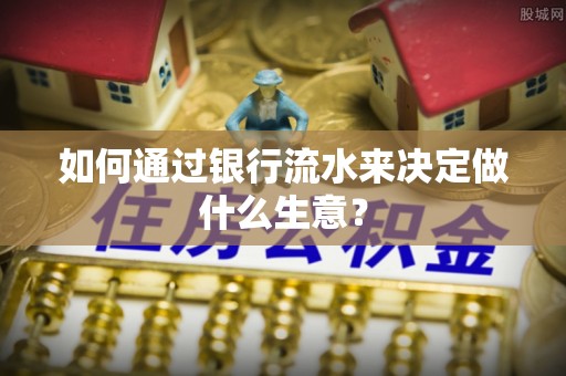 双柏如何通过银行流水来决定做什么生意？