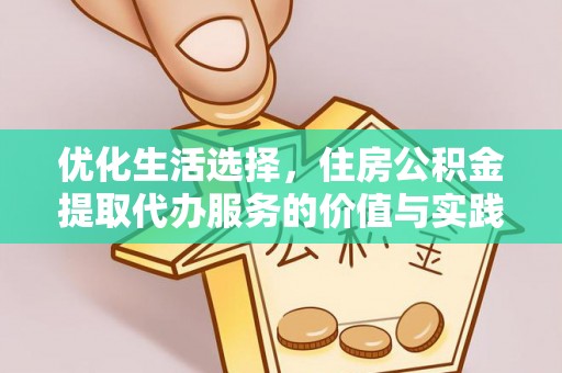双柏优化生活选择，住房公积金提取代办服务的价值与实践
