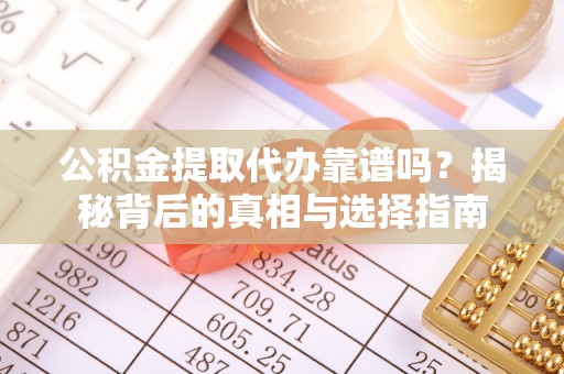 双柏公积金提取代办靠谱吗？揭秘背后的真相与选择指南