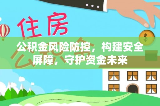 双柏公积金风险防控，构建安全屏障，守护资金未来