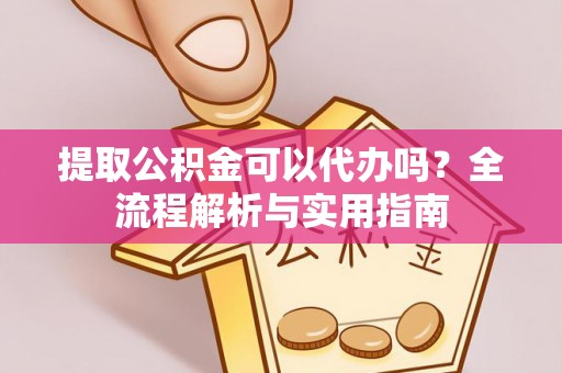 双柏提取公积金可以代办吗？全流程解析与实用指南