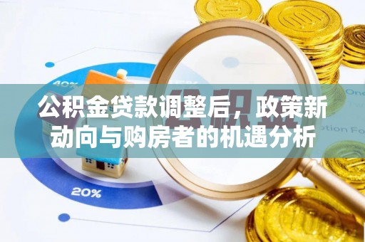 双柏公积金贷款调整后，政策新动向与购房者的机遇分析