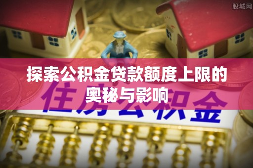 双柏探索公积金贷款额度上限的奥秘与影响