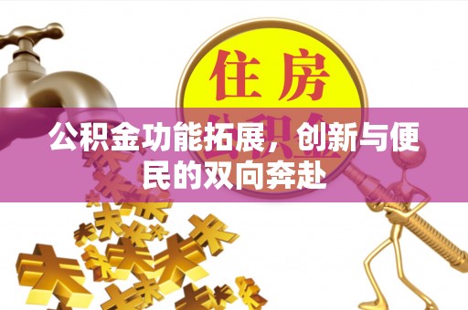 双柏公积金功能拓展，创新与便民的双向奔赴