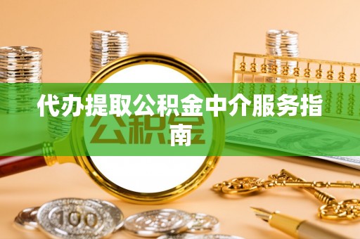 双柏代办提取公积金中介服务指南