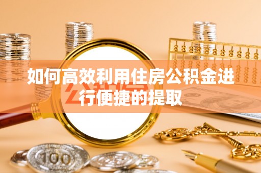 双柏如何高效利用住房公积金进行便捷的提取