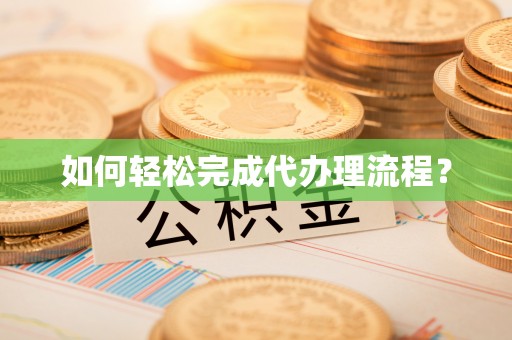 双柏如何轻松完成代办理流程？