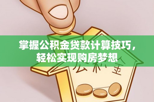 双柏掌握公积金贷款计算技巧，轻松实现购房梦想