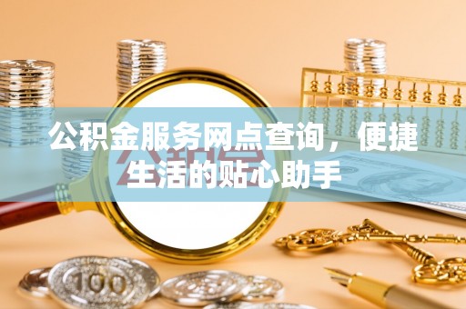双柏公积金服务网点查询，便捷生活的贴心助手