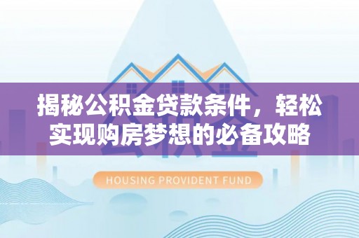 双柏揭秘公积金贷款条件，轻松实现购房梦想的必备攻略