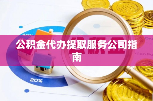 双柏公积金代办提取服务公司指南