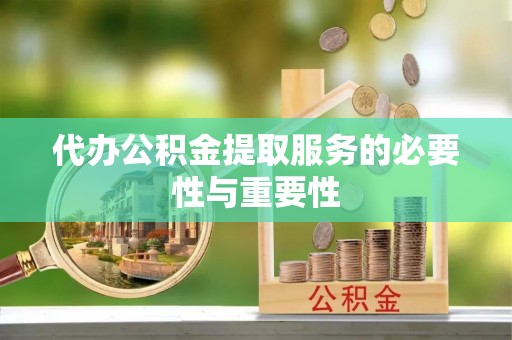 双柏代办公积金提取服务的必要性与重要性