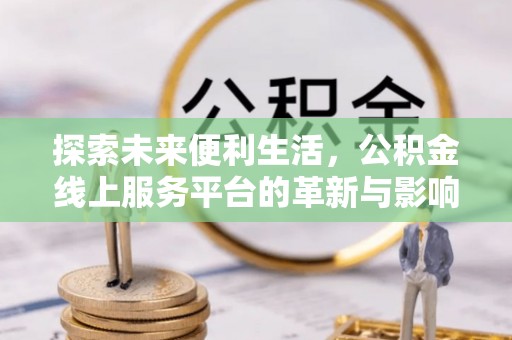 双柏探索未来便利生活，公积金线上服务平台的革新与影响