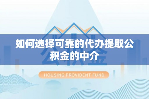 双柏如何选择可靠的代办提取公积金的中介