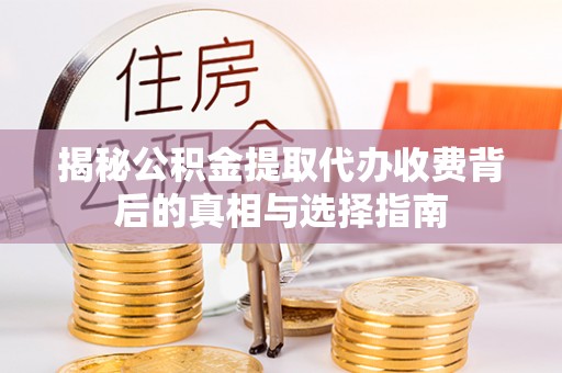 双柏揭秘公积金提取代办收费背后的真相与选择指南