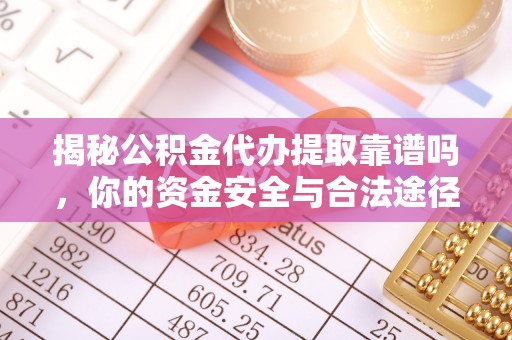 双柏揭秘公积金代办提取靠谱吗，你的资金安全与合法途径全解析