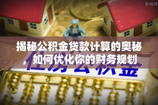 双柏揭秘公积金贷款计算的奥秘，如何优化你的财务规划