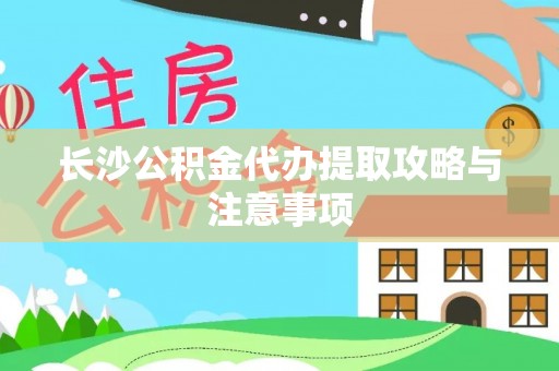 双柏长沙公积金代办提取攻略与注意事项