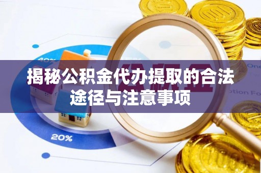 双柏揭秘公积金代办提取的合法途径与注意事项