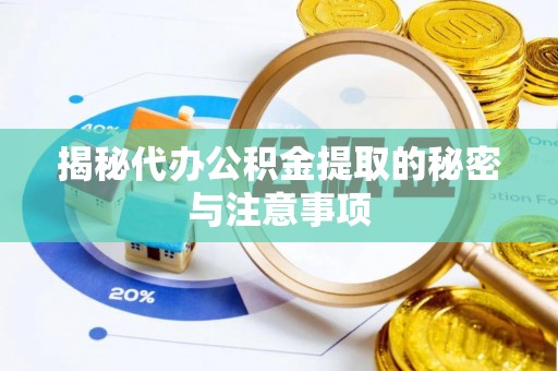 双柏揭秘代办公积金提取的秘密与注意事项