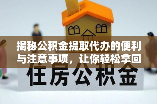 双柏揭秘公积金提取代办的便利与注意事项，让你轻松拿回属于你的钱！
