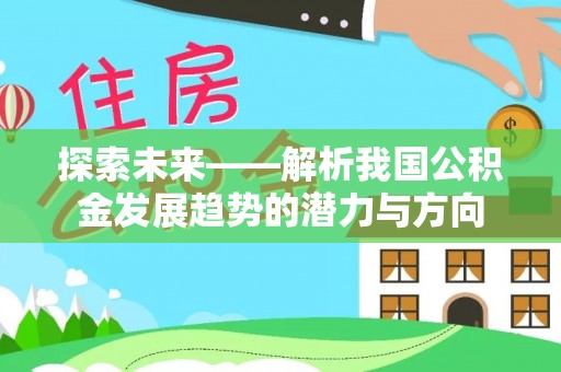 双柏探索未来——解析我国公积金发展趋势的潜力与方向