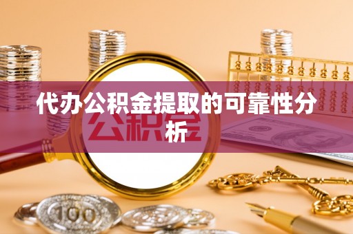 双柏代办公积金提取的可靠性分析