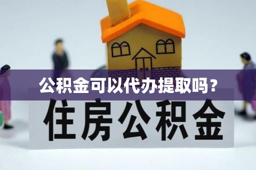 双柏公积金可以代办提取吗？